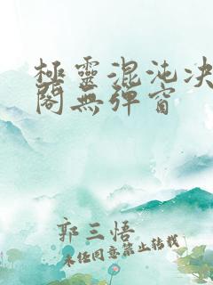 极灵混沌决笔趣阁无弹窗