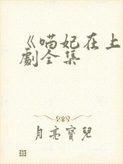 《喵妃在上》短剧全集