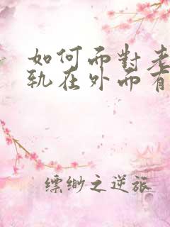 如何面对老公出轨在外面有孩子