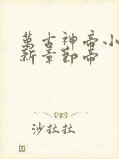 万古神帝小说最新章节帝