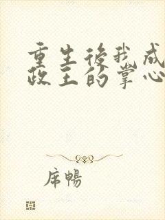 重生后我成了摄政王的掌心宠全本