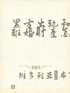 男方出轨和家暴离婚财产怎么判