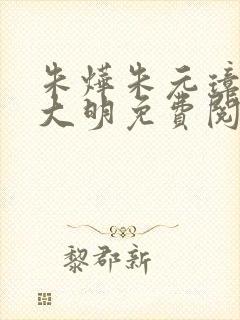 朱烨朱元璋穿越大明免费阅读小说