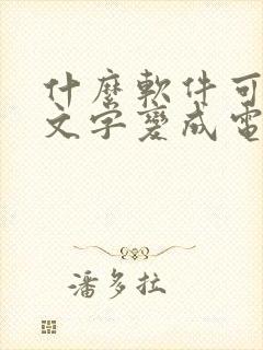 什么软件可以把文字变成电子版