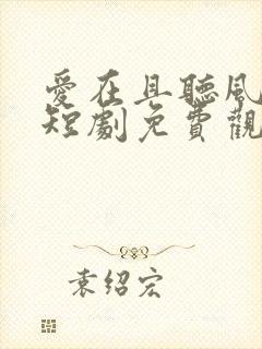 爱在且听风吟时短剧免费观看