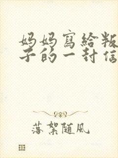 妈妈写给叛逆儿子的一封信鼓励与期望