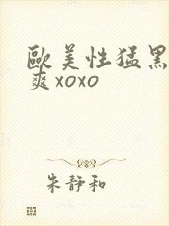 欧美性猛黑人性爽xoxo