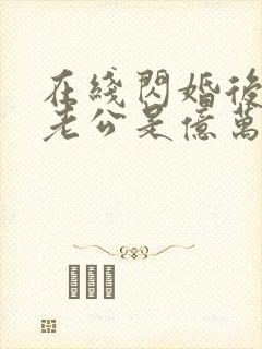 在线闪婚后发现老公是亿万富豪