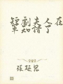 短剧夫人在上将军知错了