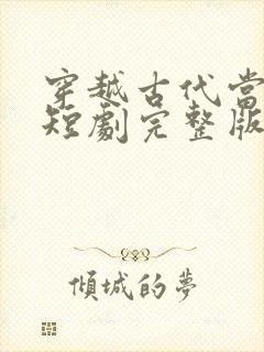 穿越古代当县令短剧完整版免费看