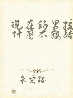 现在的男孩子为什么不想结婚