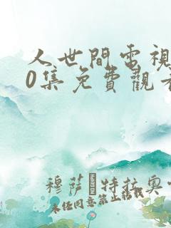 人世间电视剧40集免费观看