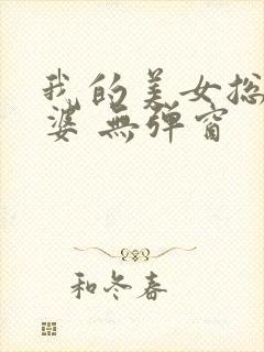 我的美女总裁老婆 无弹窗