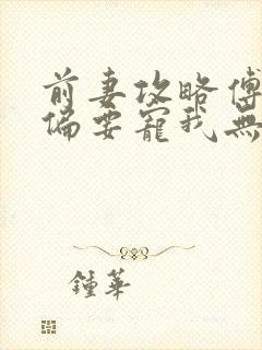 前妻攻略傅先生偏要宠我无弹窗