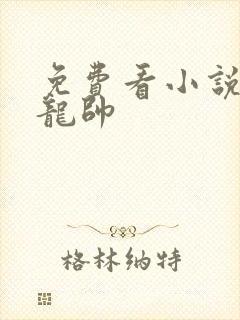 免费看小说绝世龙帅