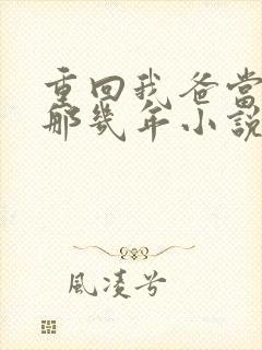 重回我爸当校草那几年小说番外