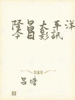 隆昌太平洋影城今日影讯