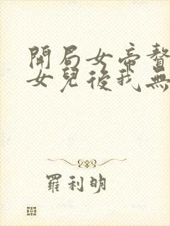 开局女帝赘婿有女儿后我无敌了