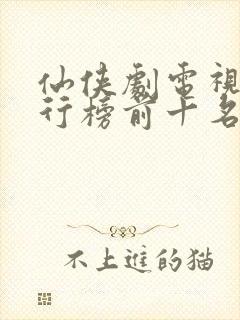 仙侠剧电视剧排行榜前十名