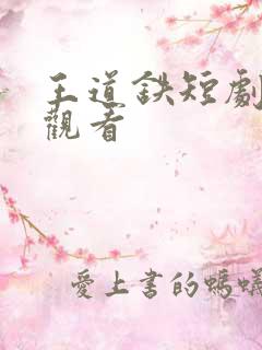 王道铁短剧免费观看