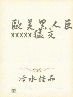 欧美黑人巨大性xxxxx猛交