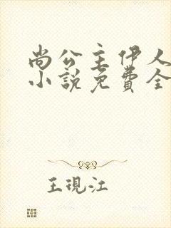 尚公主伊人睽睽小说免费全文阅