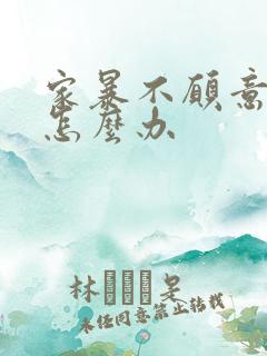 家暴不愿意离婚怎么办