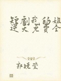 短剧我的姐姐很逆天免费全集