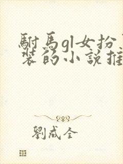 驸马gl女扮男装的小说推荐