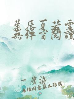 叶辰夏若雪全文无弹窗阅读