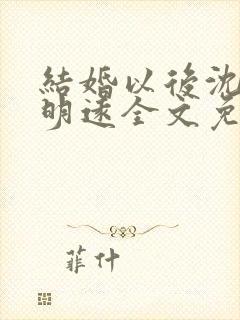 结婚以后沈倾温明远全文免费阅读