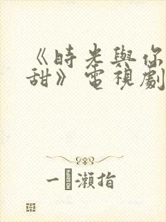 《时光与你都很甜》电视剧免费观看