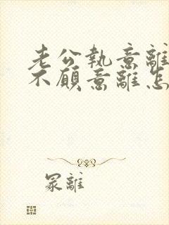 老公执意离婚我不愿意离怎么样挽救