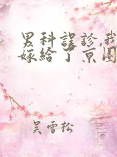 男科误诊,我竟嫁给了京圈太子爷短剧