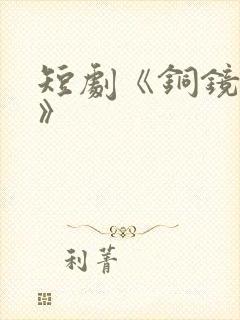 短剧《铜镜妖妃》