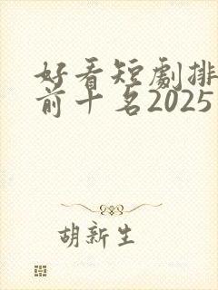 好看短剧排行榜前十名2025