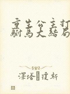 重生公主打脸穷驸马大结局