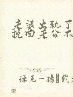老婆出轨了怎样挽回老公不离婚
