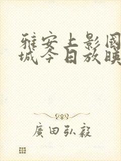 雅安上影国际影城今日放映表