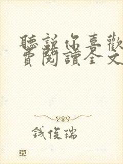 听说你喜欢我免费阅读全文