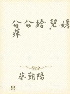 公公给儿媳妇止痒