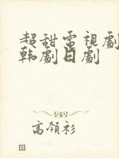 超甜电视剧推荐韩剧日剧