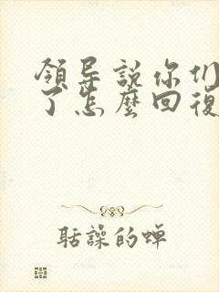 领导说你们辛苦了怎么回复显得高情商