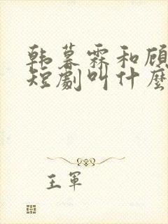 韩暮霖和顾夜霆短剧叫什么