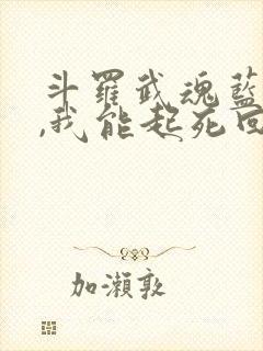 斗罗武魂蓝银草,我能起死回生txt下载