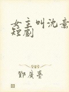 女主叫沈意欢的短剧