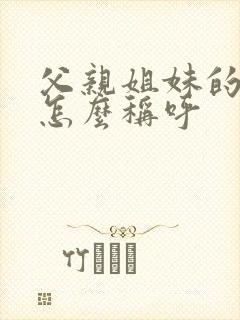 父亲姐妹的儿子怎么称呼