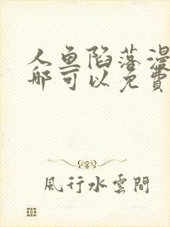 人鱼陷落漫画在哪可以免费看