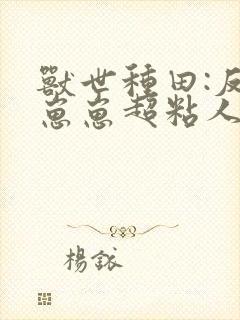 兽世种田:反派崽崽超粘人