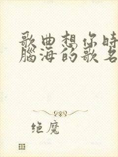 歌曲想你时你在脑海的歌名是什么